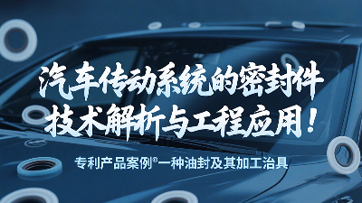 專利產品案例 ? 一種油封及其加工治具：汽車傳動系統(tǒng)的密封圈技術解析與工程應用！